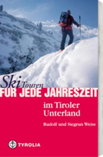 Skitouren für jede Jahreszeit im Tiroler Unterland: Mit Karwendel, Rofan, Kaisergebirge, Kitzbühler, Zillertaler Alpen und Tuxer Voralpen von Tyrolia