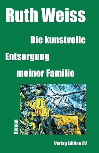Die kunstvolle Entsorgung meiner Familie: Roman von Verlag Edition AV
