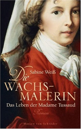 Die Wachsmalerin: Das Leben der Madame Tussaud