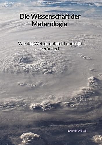 Die Wissenschaft der Meterologie - Wie das Wetter entsteht und sich verändert Die Wissenschaft der Meterologie - Wie das Wetter entsteht und sich verändert von Jaltas Books