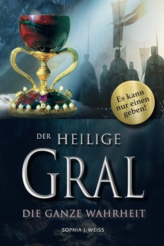 DER HEILIGE GRAL – Die ganze Wahrheit: Es kann nur einen geben! von Independently published