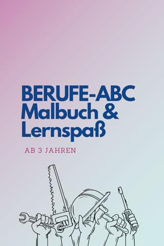BERUFE-ABC - Malbuch & Lernspaß. Das Malbuch für Groß & Klein: Ab 3 Jahren von Independently published