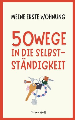 Meine erste Wohnung - 50 Wege in die Selbstständigkeit: Der kleine Helfer für deinen ersten Umzug von Independently published