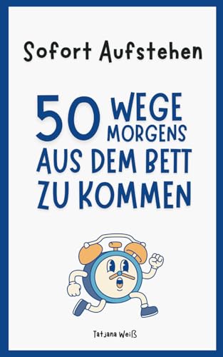 Sofort Aufstehen - 50 Wege morgens aus dem Bett zu kommen: Mehr Freude und Positivität für deinen Morgen: Das Buch um zum besseren Aufstehen von Independently published