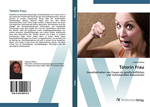 Täterin Frau: Gewaltverhalten von Frauen im gesellschaftlichen und institutionellen Bewusstsein Täterin Frau: Gewaltverhalten von Frauen im gesellschaftlichen und institutionellen Bewusstsein