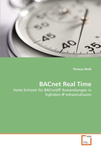 BACnet Real Time: Harte Echtzeit für BACnet/IP Anwendungen in hybriden IP Infrastrukturen von VDM Verlag Dr. Müller