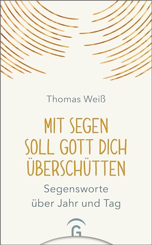 Mit Segen soll Gott dich überschütten: Segensworte über Jahr und Tag von Guetersloher Verlagshaus