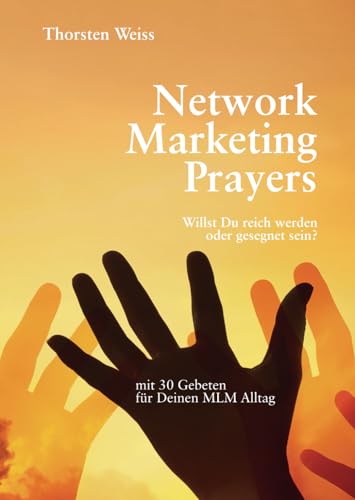 Network Marketing Prayers: Willst Du reich werden oder gesegnet sein? von Verlag Thorsten Weiss