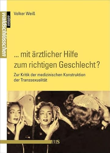 „... mit ärztlicher Hilfe zum richtigen Geschlecht?“: Zur Kritik der medizinischen Konstruktion der Transsexualität (Edition Waldschlösschen)