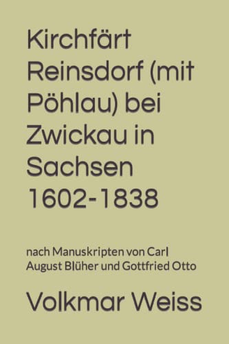 Kirchfärt Reinsdorf (mit Pöhlau) bei Zwickau in Sachsen 1602-1838: nach Manuskripten von Carl August Blüher und Gottfried Otto von Independently published