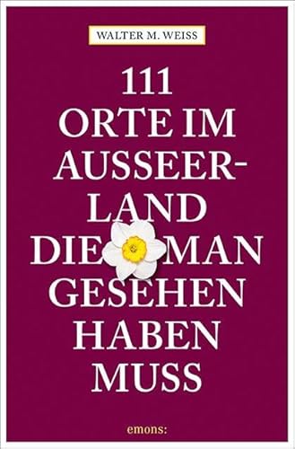 111 Orte im Ausseerland, die man gesehen haben muss: Reiseführer 111 Orte im Ausseerland, die man gesehen haben muss: Reiseführer von Emons Verlag