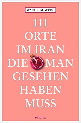 111 Orte im Iran, die man gesehen haben muss: Reiseführer 111 Orte im Iran, die man gesehen haben muss: Reiseführer