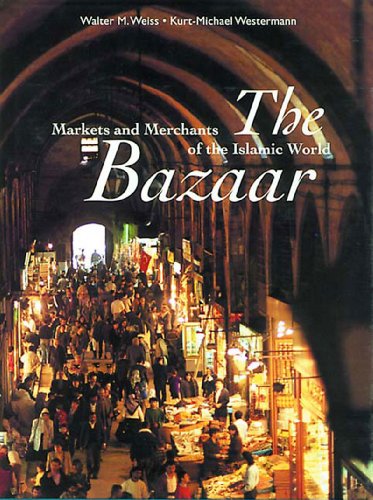 Bazaar: Markets and Merchants of the Islamic World Bazaar: Markets and Merchants of the Islamic World
