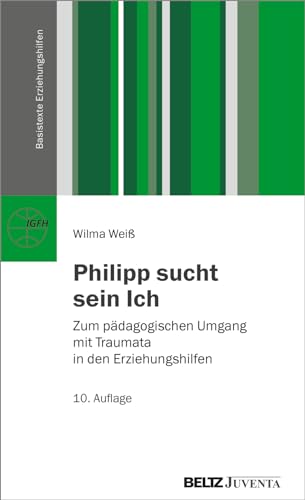 Philipp sucht sein Ich: Zum pädagogischen Umgang mit Traumata in den Erziehungshilfen (Basistexte Erziehungshilfen)