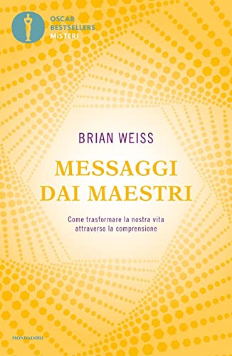 Messaggi dai maestri. Come trasformare la nostra vita attraverso la comprensione (Oscar bestsellers misteri) Messaggi dai maestri. Come trasformare la nostra vita attraverso la comprensione (Oscar bestsellers misteri)