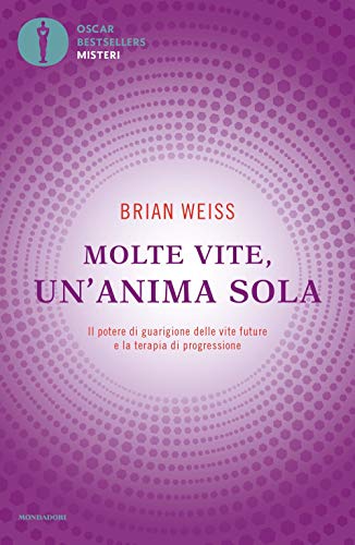 Molte vite, un'anima sola. Il potere di guarigione delle vite future e la terapia della progressione (Oscar bestsellers misteri)