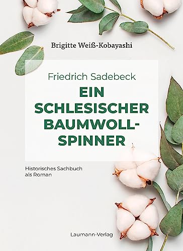 Friedrich Sadebeck – Ein Schlesischer Baumwollspinner: Historisches Sachbuch als Roman von Laumann Druck und Verlag