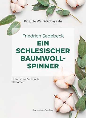 Friedrich Sadebeck – Ein Schlesischer Baumwollspinner: Historisches Sachbuch als Roman von Laumann Druck und Verlag