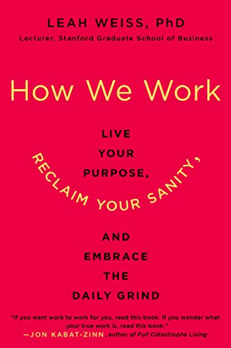 HOW WE WORK: Live Your Purpose, Reclaim Your Sanity, and Embrace the Daily Grind
