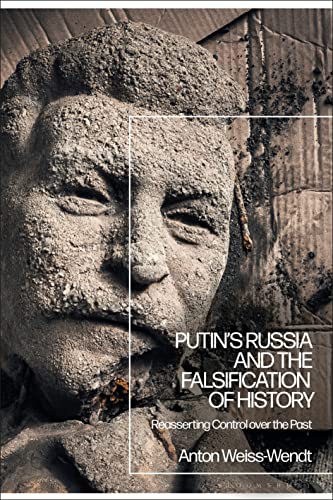 Putin’s Russia and the Falsification of History: Reasserting Control over the Past Putin’s Russia and the Falsification of History: Reasserting Control over the Past
