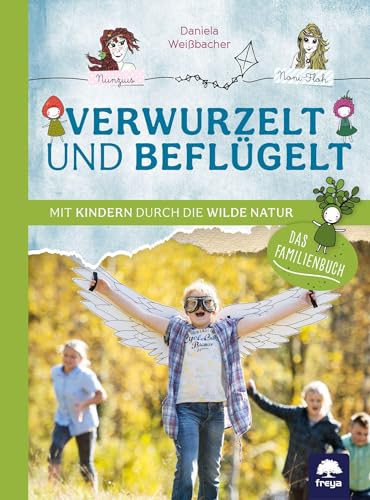 Verwurzelt und beflügelt: Mit Kindern durch die wilde Natur von Freya