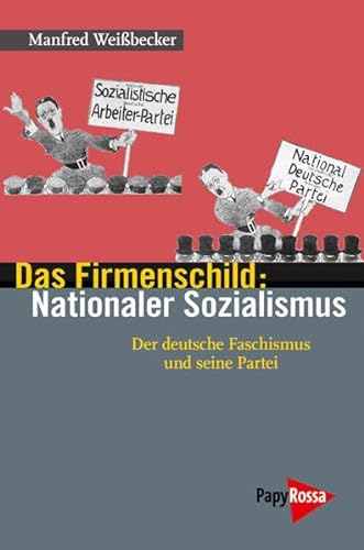 Das Firmenschild: Nationaler Sozialismus: Der deutsche Faschismus und seine Partei 1919 bis 1945 (Neue Kleine Bibliothek) von PapyRossa Verlag