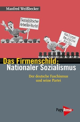 Das Firmenschild: Nationaler Sozialismus: Der deutsche Faschismus und seine Partei 1919 bis 1945 (Neue Kleine Bibliothek) von PapyRossa Verlag