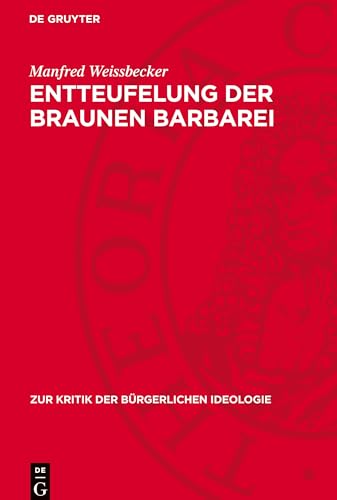 Entteufelung der braunen Barbarei: Zu einigen neueren Tendenzen in der Geschichtsschreibung der BRD über Faschismus und faschistische Führer (Zur Kritik der Bürgerlichen Ideologie) von De Gruyter