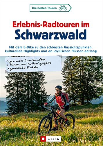 Fahrradführer Schwarzwald – Erlebnis-Radtouren im Schwarzwald: Mit dem E-Bike zu den schönsten Aussichtspunkten, kulturellen Highlights und an idyllischen Flüssen entlang. 25 abwechslungsreiche Touren von J. Berg