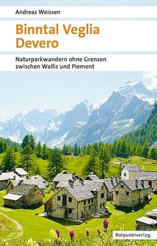 Binntal – Veglia – Devero: Naturpark-Wandern ohne Grenzen zwischen Wallis und Piemont (Naturpunkt) von Rotpunktverlag