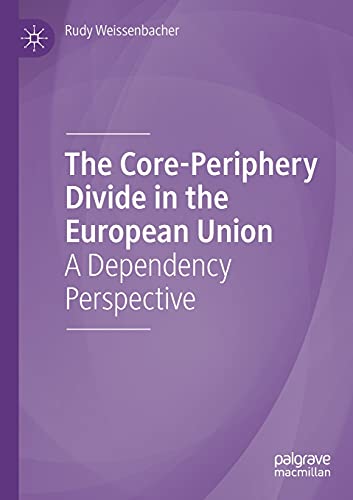 The Core-Periphery Divide in the European Union: A Dependency Perspective von Palgrave Macmillan