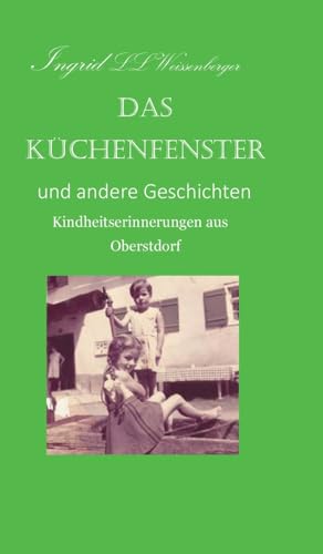 Das Küchenfenster: Kindheitserinnerungen aus Oberstdorf