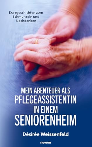 Mein Abenteuer als Pflegeassistentin in einem Seniorenheim: Kurzgeschichten zum Schmunzeln und Nachdenken von novum Verlag