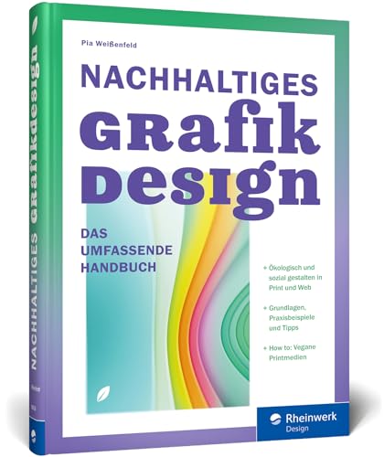 Nachhaltiges Grafikdesign: Das umfassende Handbuch. Ökologisch und sozial gestalten: Ein Überblick über das Sustainable Design in Print und Web von Rheinwerk Design