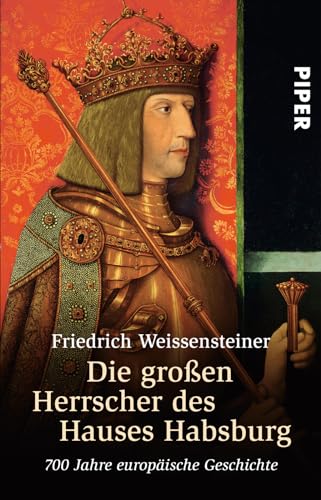 Die großen Herrscher des Hauses Habsburg: 700 Jahre europäische Geschichte von PIPER