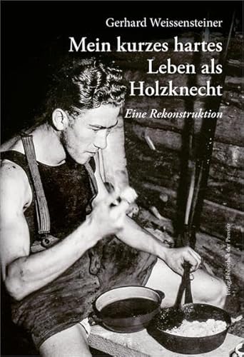 Mein kurzes hartes Leben als Holzknecht: Eine Rekonstruktion