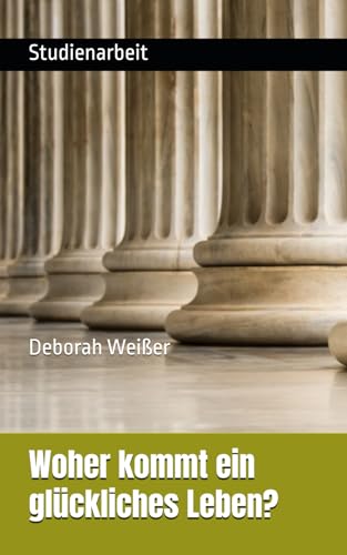 Woher kommt ein glückliches Leben?: Studienarbeit von Independently published