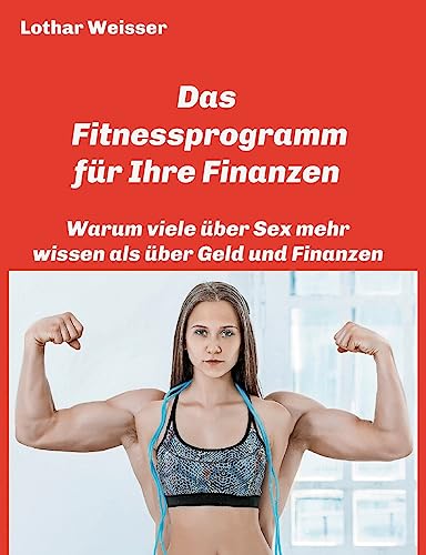Das Fitnessprogramm für Ihre Finanzen: Warum viele über Sex mehr wissen als über Geld und Finanzen Das Fitnessprogramm für Ihre Finanzen: Warum viele über Sex mehr wissen als über Geld und Finanzen