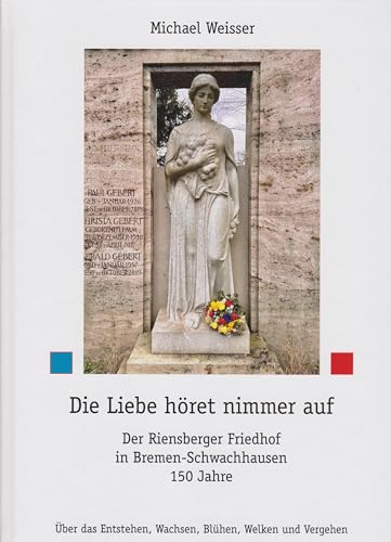 Die Liebe höret nimmer auf: Der Riensberger Friedhof in Bremen-Schwachhausen 150 Jahre Die Liebe höret nimmer auf: Der Riensberger Friedhof in Bremen-Schwachhausen 150 Jahre