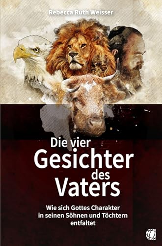 Die vier Gesichter des Vaters: Wie sich Gottes Charakter in seinen Söhnen und Töchtern entfaltet
