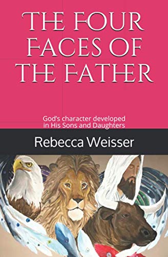 The Four Faces of the Father: God’s character developed in His Sons and Daughters von Independently published