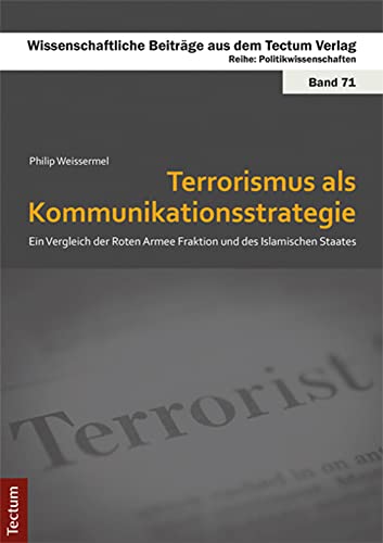 Terrorismus als Kommunikationsstrategie: Ein Vergleich der Roten Armee Fraktion und des Islamischen Staates (Wissenschaftliche Beiträge aus dem Tectum Verlag: Politikwissenschaft) von Tectum Verlag