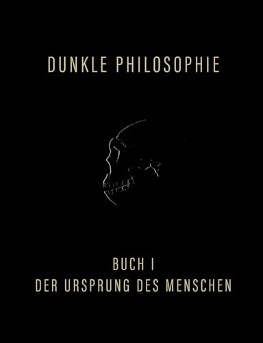 Dunkle Philosophie I: Der Ursprung des Menschen von BoD – Books on Demand