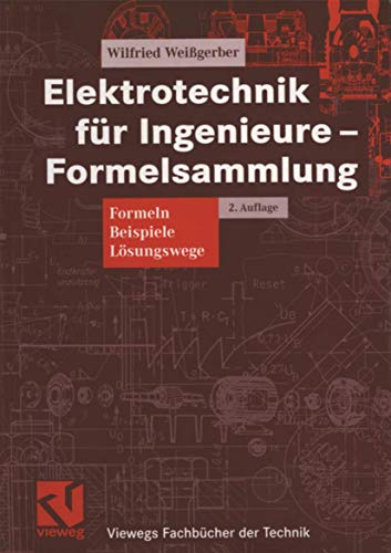 Elektrotechnik für Ingenieure ― Formelsammlung: Formeln, Beispiele, Lösungswege (Viewegs Fachbücher der Technik)