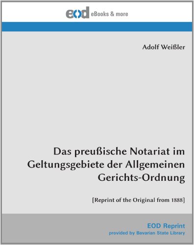 Das preußische Notariat im Geltungsgebiete der Allgemeinen Gerichts-Ordnung: [Reprint of the Original from 1888] von EOD Network