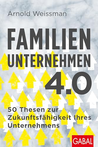 Familienunternehmen 4.0: 50 Thesen zur Zukunftsfähigkeit Ihres Unternehmens (Dein Business) von GABAL