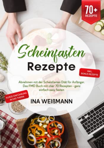 Scheinfasten Rezepte: Abnehmen mit der Scheinfasten Diät für Anfänger. Das FMD Buch mit über 70 Rezepten - ganz einfach easy fasten von Independently published