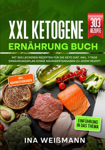 XXL Ketogene Ernährung Buch: Mit 303 leckeren Rezepten für die Keto Diät. Inkl. 7-Tage Ernährungsplan sowie Nährwertangaben zu jedem Rezept von Independently published