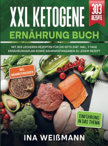 XXL Ketogene Ernährung Buch: Mit 303 leckeren Rezepten für die Keto Diät. Inkl. 7-Tage Ernährungsplan sowie Nährwertangaben zu jedem Rezept