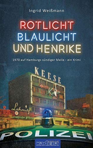 Rotlicht, Blaulicht und Henrike: 1970 auf Hamburgs sündiger Meile – ein Krimi von Kadera Verlag